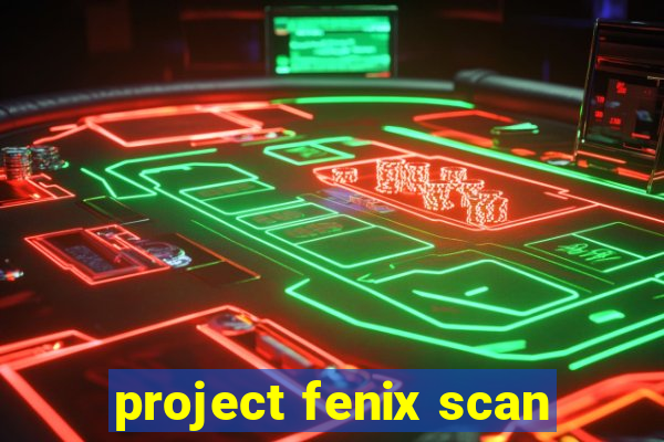 project fenix scan