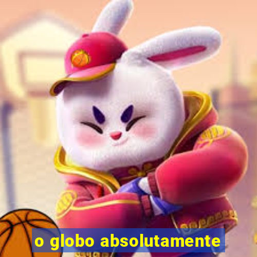 o globo absolutamente