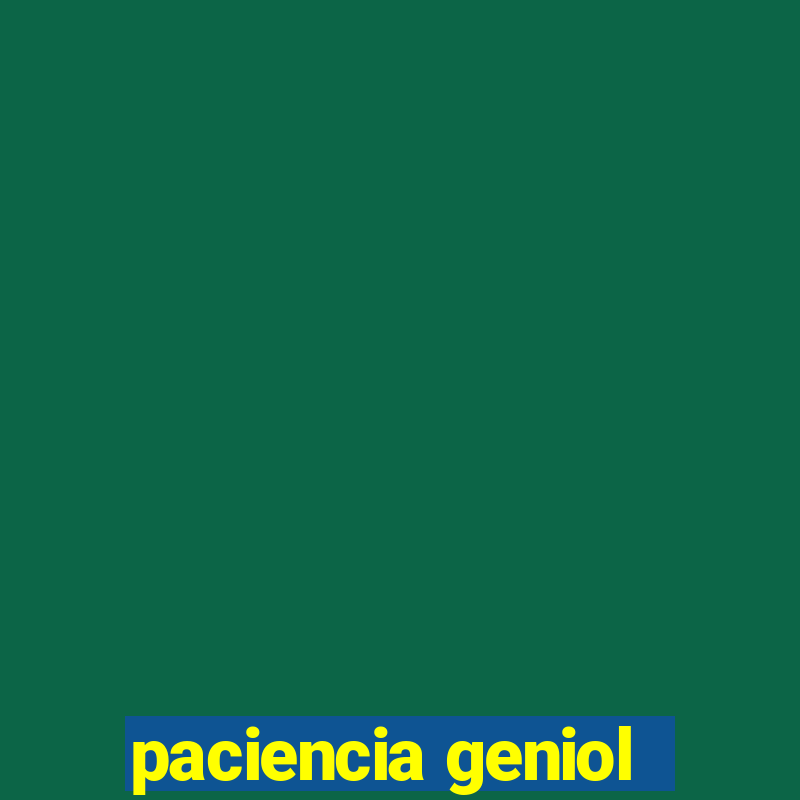 paciencia geniol