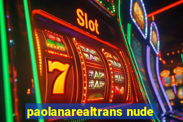 paolanarealtrans nude