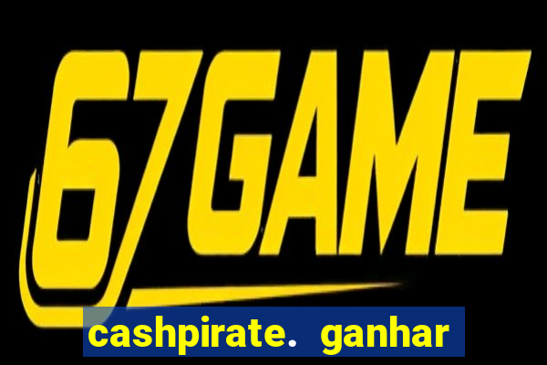 cashpirate. ganhar dinheiro jogando