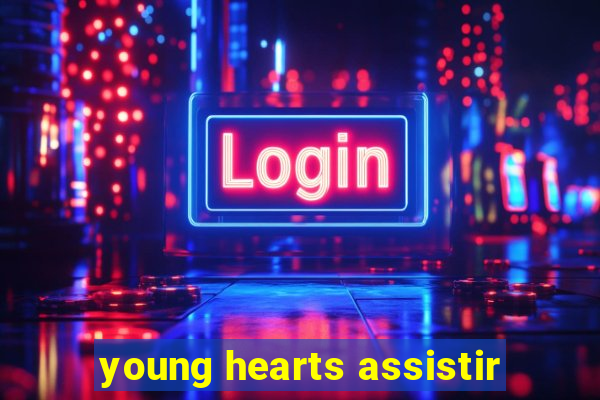 young hearts assistir