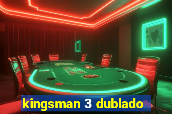 kingsman 3 dublado