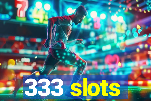 333 slots