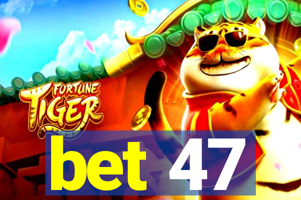 bet 47