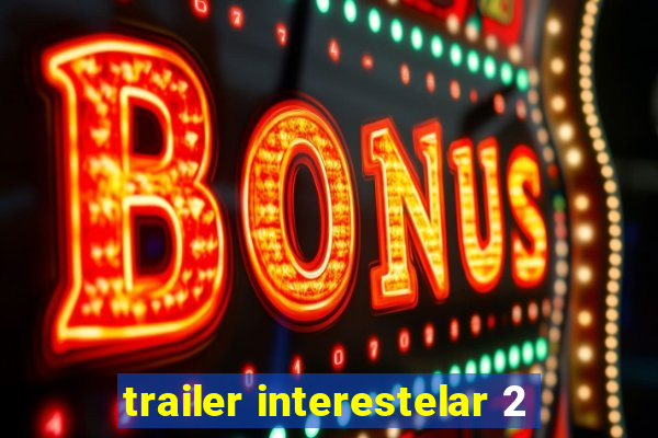 trailer interestelar 2