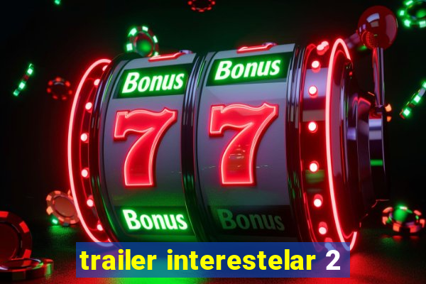 trailer interestelar 2