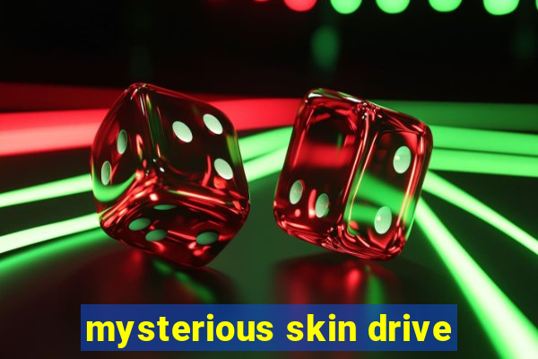 mysterious skin drive