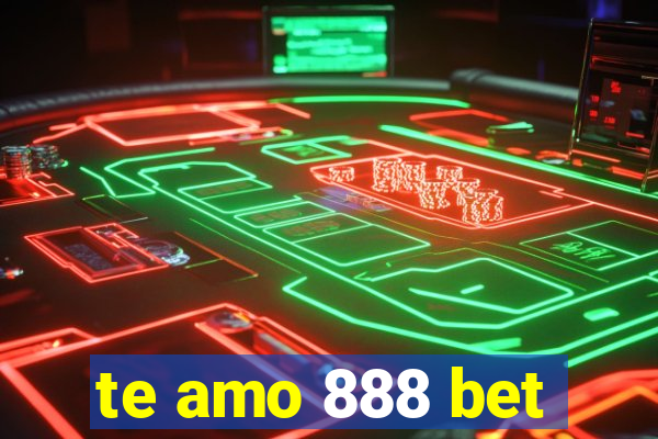 te amo 888 bet