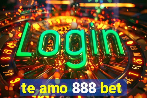 te amo 888 bet