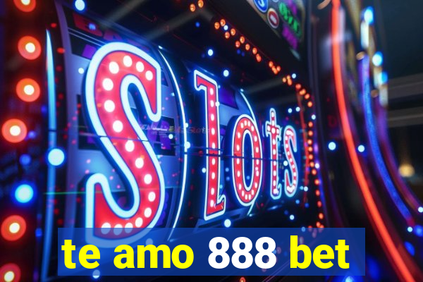 te amo 888 bet