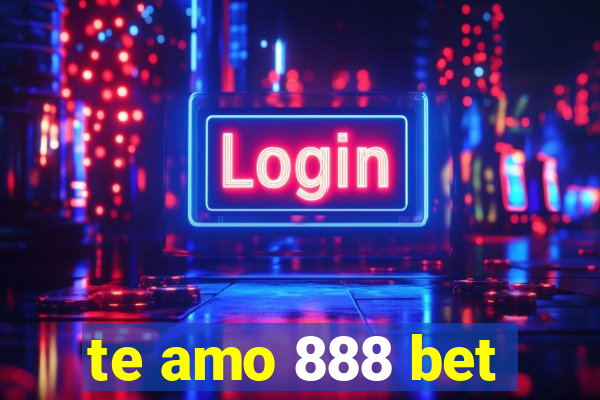 te amo 888 bet