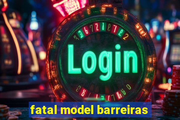 fatal model barreiras