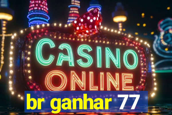 br ganhar 77