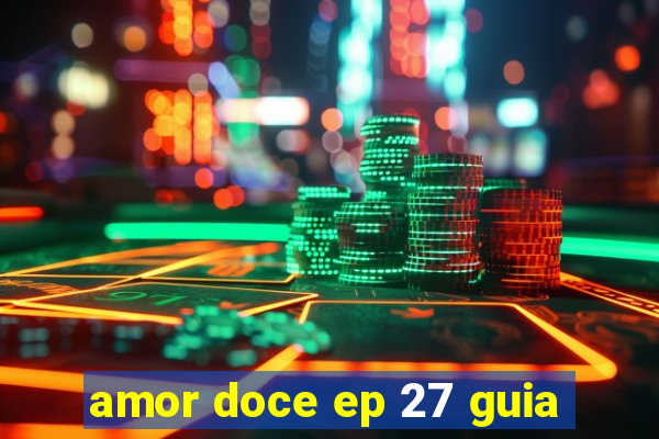 amor doce ep 27 guia