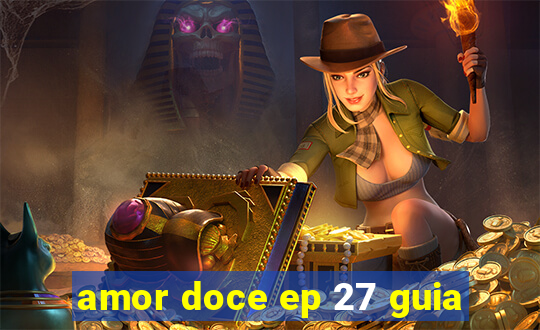 amor doce ep 27 guia