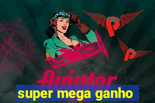 super mega ganho