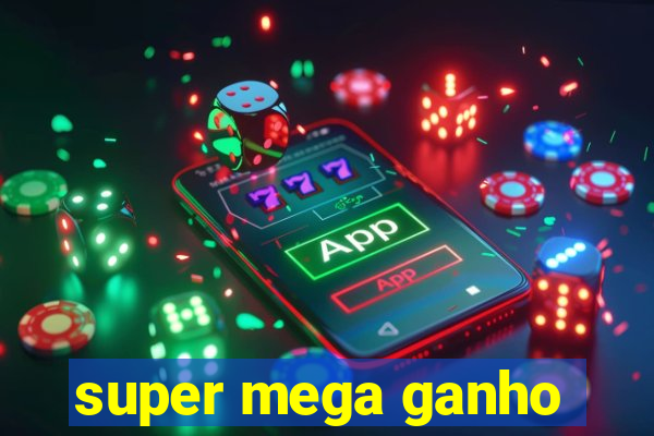 super mega ganho