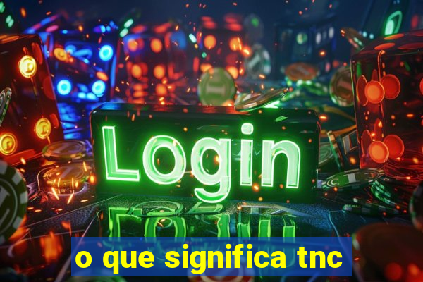 o que significa tnc