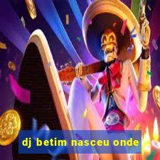 dj betim nasceu onde