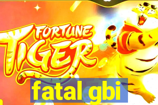 fatal gbi