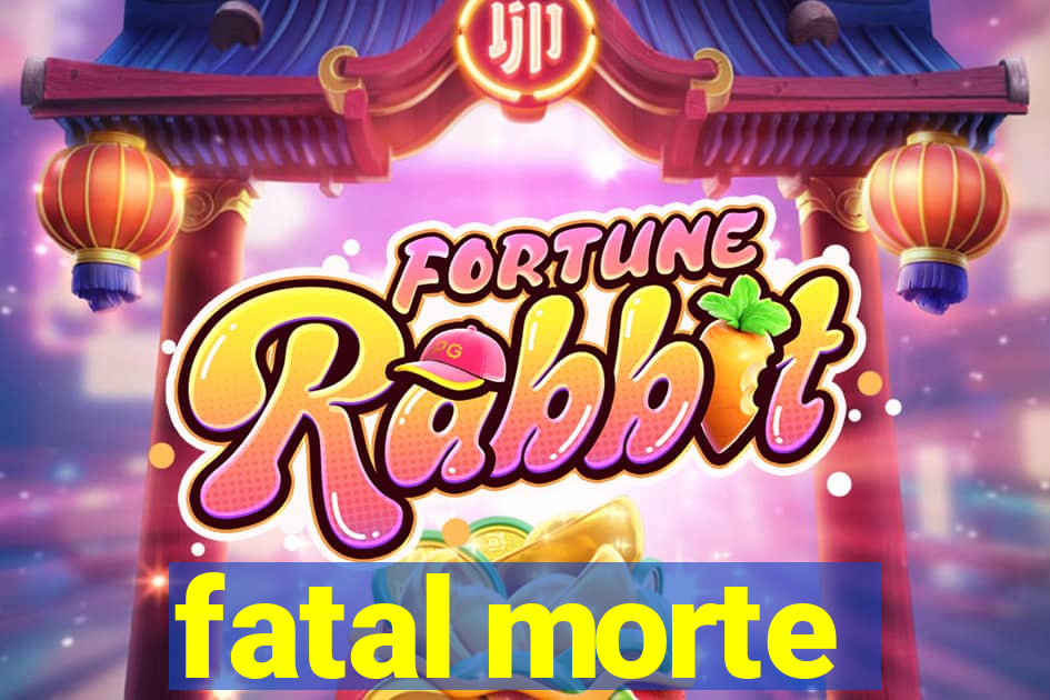 fatal morte