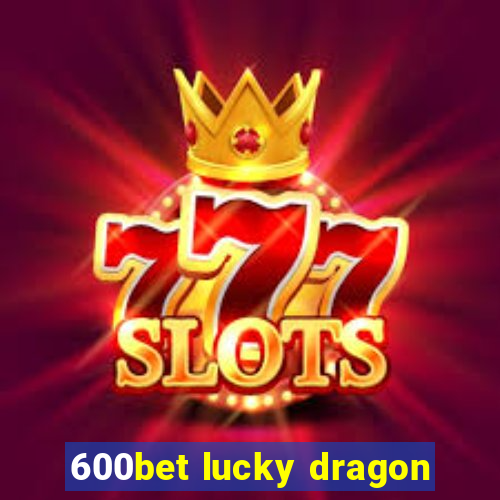 600bet lucky dragon