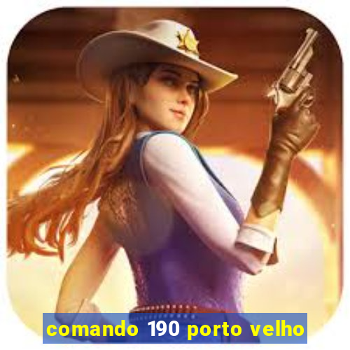 comando 190 porto velho