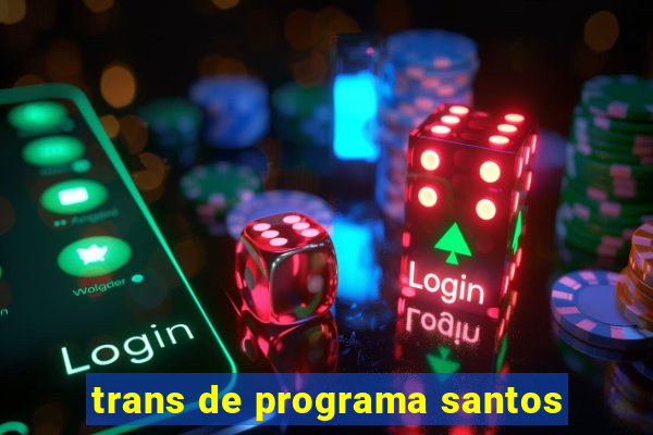 trans de programa santos