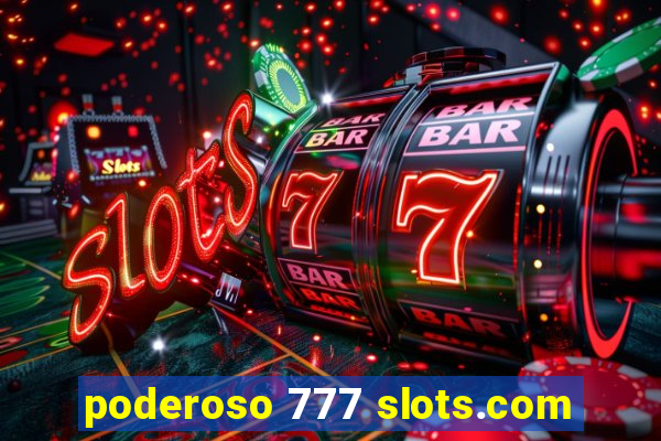 poderoso 777 slots.com