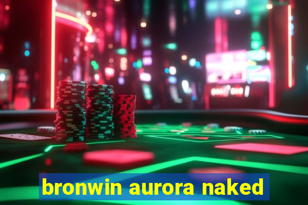 bronwin aurora naked