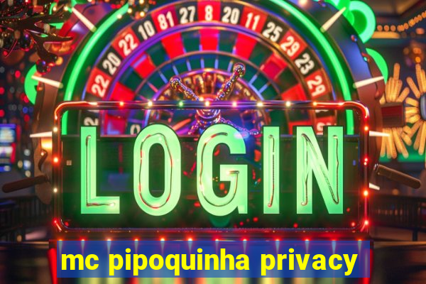 mc pipoquinha privacy