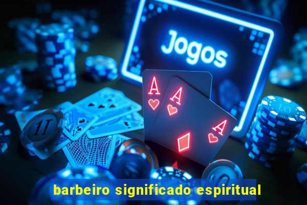 barbeiro significado espiritual