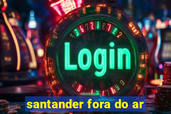 santander fora do ar