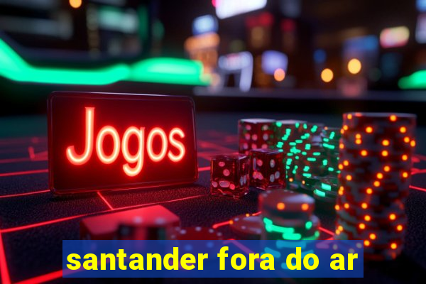 santander fora do ar