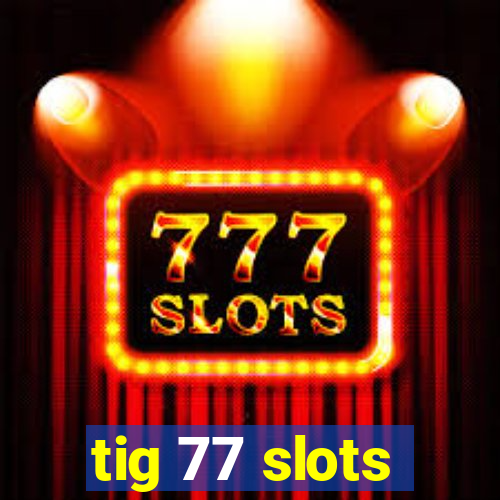 tig 77 slots