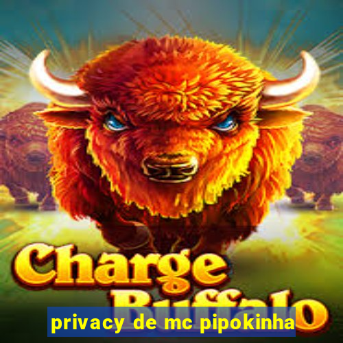 privacy de mc pipokinha