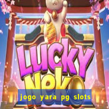 jogo yara pg slots paga mesmo