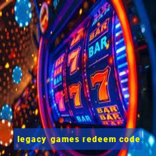 legacy games redeem code