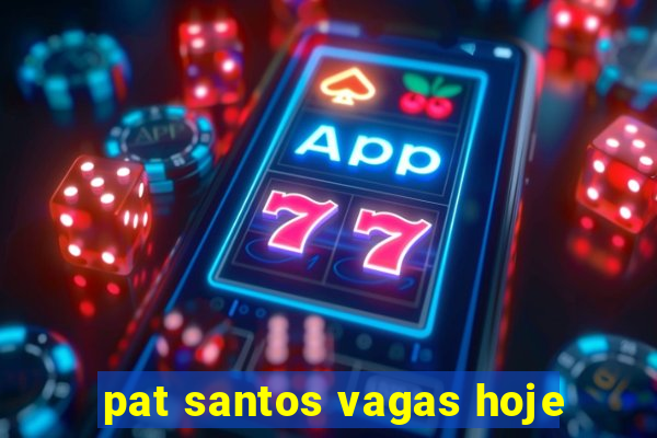 pat santos vagas hoje