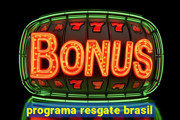 programa resgate brasil