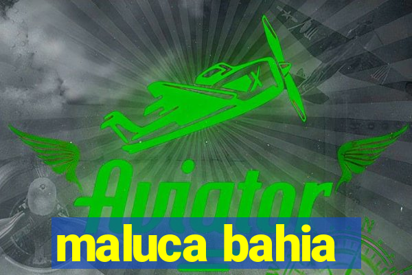 maluca bahia