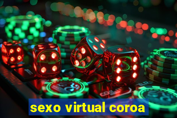 sexo virtual coroa