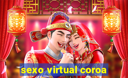 sexo virtual coroa