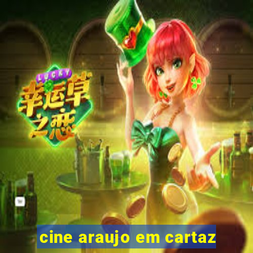 cine araujo em cartaz