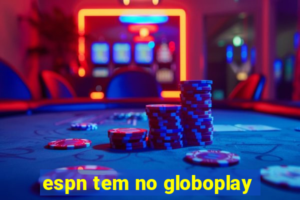 espn tem no globoplay