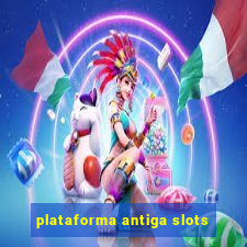 plataforma antiga slots