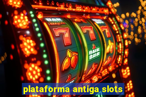 plataforma antiga slots