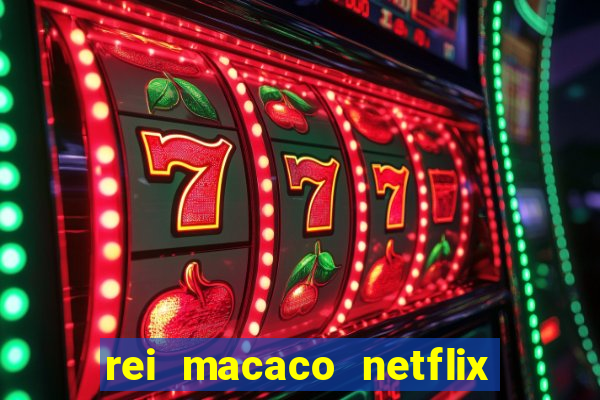 rei macaco netflix 3 temporada