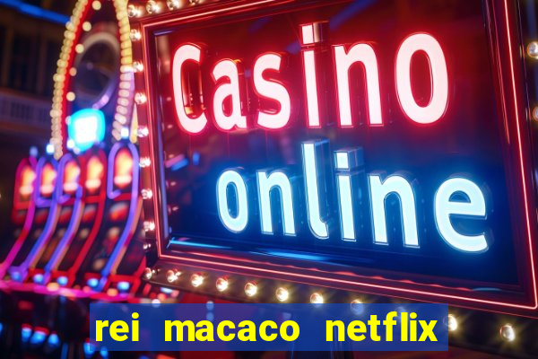 rei macaco netflix 3 temporada